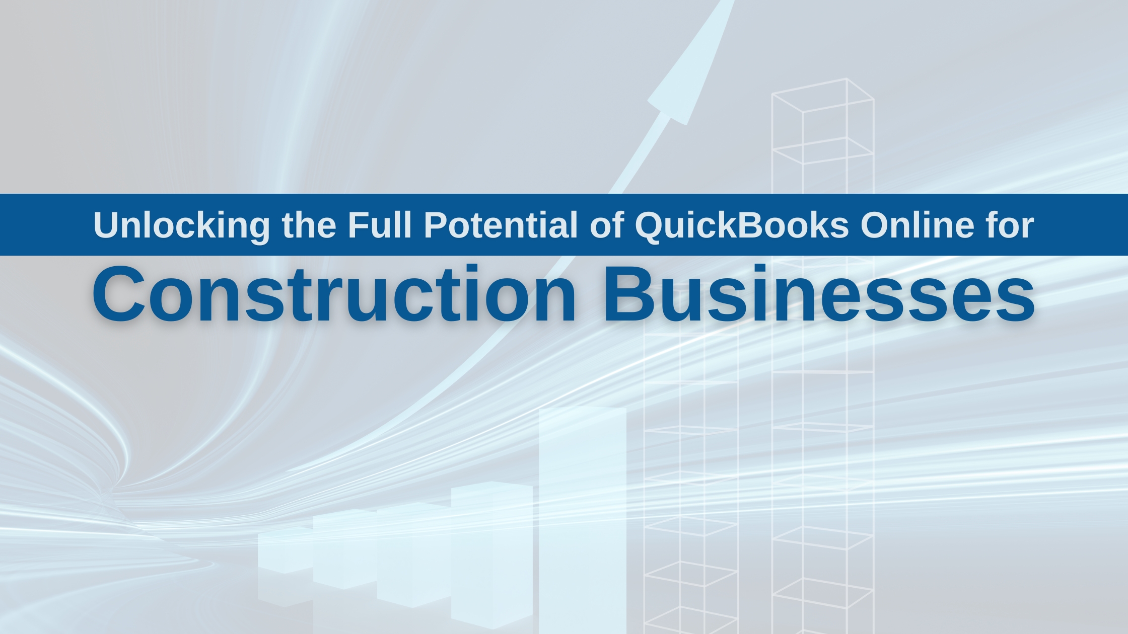 Unlocking the Full Potential of QuickBooks Online for Construction Businesses